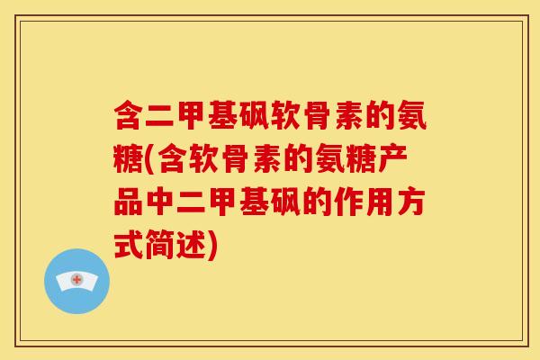 含二甲基砜软骨素的氨糖(含软骨素的氨糖产品中二甲基砜的作用方式简述) 含二甲基砜软骨素的氨糖(含软骨素的氨糖产品中二甲基砜的作用方式简述)