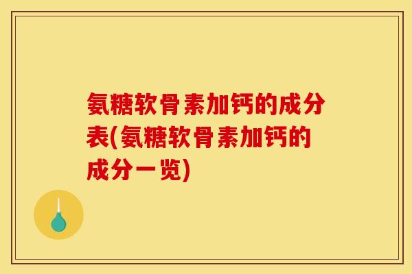 氨糖软骨素加钙的成分表(氨糖软骨素加钙的成分一览) 氨糖软骨素加钙的成分表(氨糖软骨素加钙的成分一览)