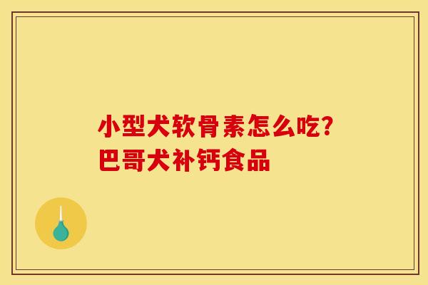 小型犬软骨素怎么吃?巴哥犬补钙食品 小型犬软骨素怎么吃?巴哥犬补钙食品
