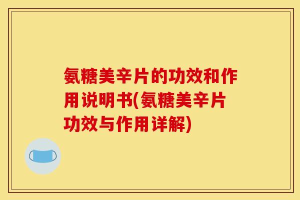 氨糖美辛片的功效和作用说明书(氨糖美辛片功效与作用详解)