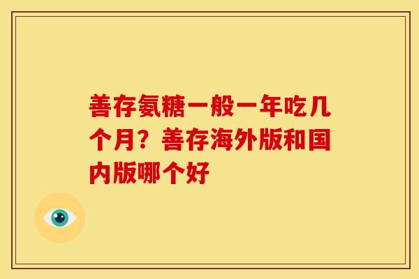 善存氨糖一般一年吃几个月？善存海外版和国内版哪个好