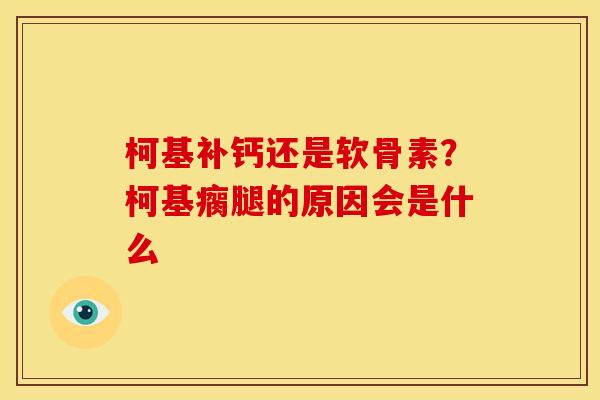 柯基补钙还是软骨素？柯基瘸腿的原因会是什么