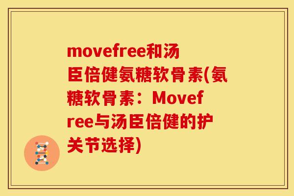 movefree和汤臣倍健氨糖软骨素(氨糖软骨素:Movefree与汤臣倍健的护关节选择) movefree和汤臣倍健氨糖软骨素(氨糖软骨素:Movefree与汤臣倍健的护关节选择)