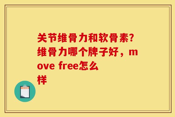 关节维骨力和软骨素?维骨力哪个牌子好,move free怎么样 关节维骨力和软骨素?维骨力哪个牌子好,move free怎么样
