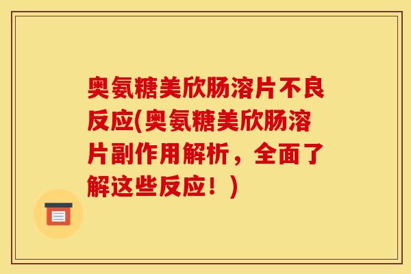 奥氨糖美欣肠溶片不良反应(奥氨糖美欣肠溶片副作用解析,全面了解这些反应!) 奥氨糖美欣肠溶片不良反应(奥氨糖美欣肠溶片副作用解析,全面了解这些反应!)