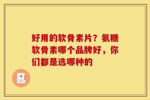 好用的软骨素片？氨糖软骨素哪个品牌好，你们都是选哪种的