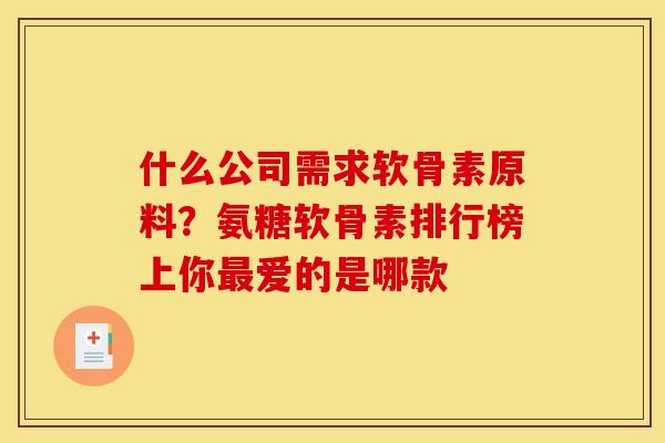 什么公司需求软骨素原料?氨糖软骨素排行榜上你爱的是哪款 什么公司需求软骨素原料?氨糖软骨素排行榜上你爱的是哪款