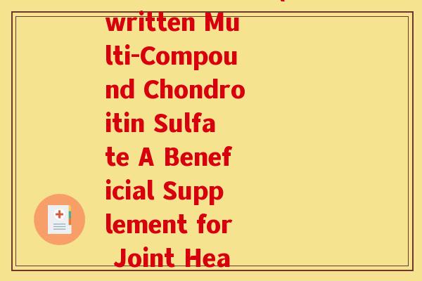 复方软骨素英文(Rewritten Multi-Compound Chondroitin Sulfate A Beneficial Supplement for Joint Health)