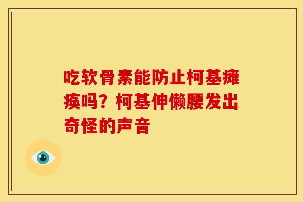吃软骨素能防止柯基瘫痪吗？柯基伸懒腰发出奇怪的声音
