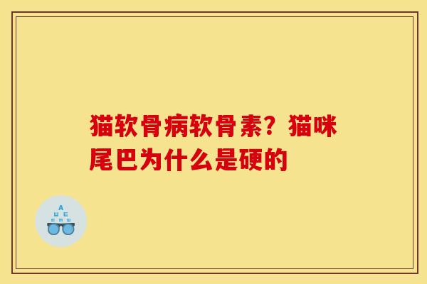 猫软骨软骨素？猫咪尾巴为什么是硬的