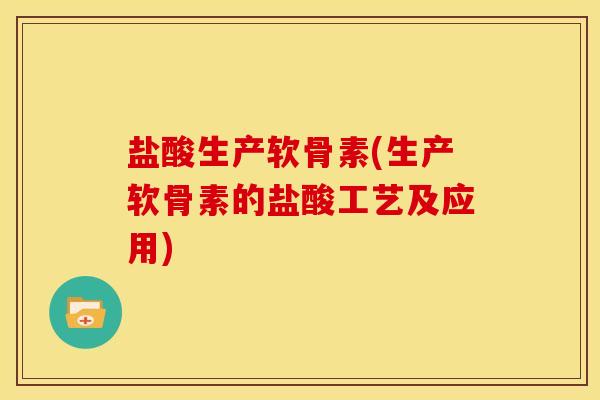 盐酸生产软骨素(生产软骨素的盐酸工艺及应用)