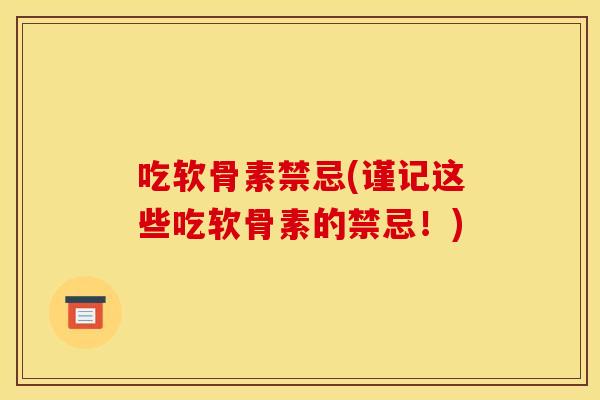 吃软骨素禁忌(谨记这些吃软骨素的禁忌！)