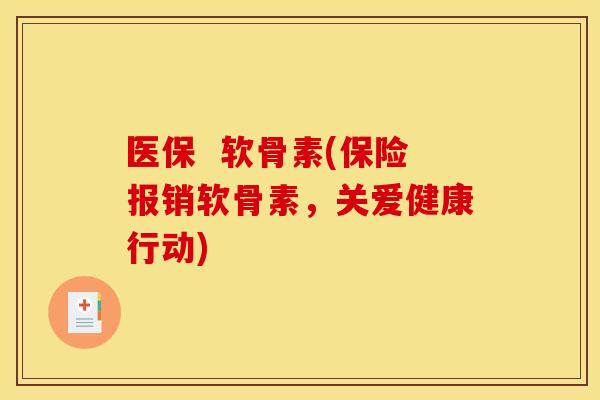 医保 软骨素(保险报销软骨素,关爱健康行动) 医保 软骨素(保险报销软骨素,关爱健康行动)