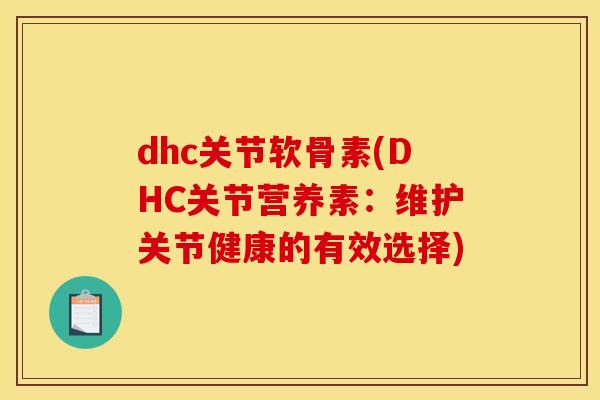 dhc关节软骨素(DHC关节营养素:维护关节健康的有效选择) dhc关节软骨素(DHC关节营养素:维护关节健康的有效选择)