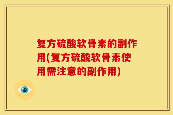 复方硫酸软骨素的副作用(复方硫酸软骨素使用需注意的副作用) 复方硫酸软骨素的副作用(复方硫酸软骨素使用需注意的副作用)