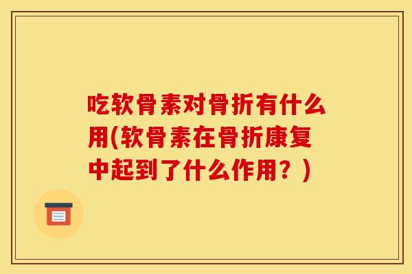 吃软骨素对有什么用(软骨素在康复中起到了什么作用?) 吃软骨素对有什么用(软骨素在康复中起到了什么作用?)