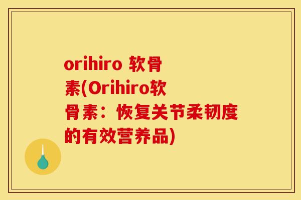 orihiro 软骨素(Orihiro软骨素:恢复关节柔韧度的有效营养品) orihiro 软骨素(Orihiro软骨素:恢复关节柔韧度的有效营养品)
