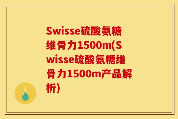 Swisse硫酸氨糖维骨力1500m(Swisse硫酸氨糖维骨力1500m产品解析)