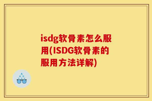 isdg软骨素怎么服用(ISDG软骨素的服用方法详解)