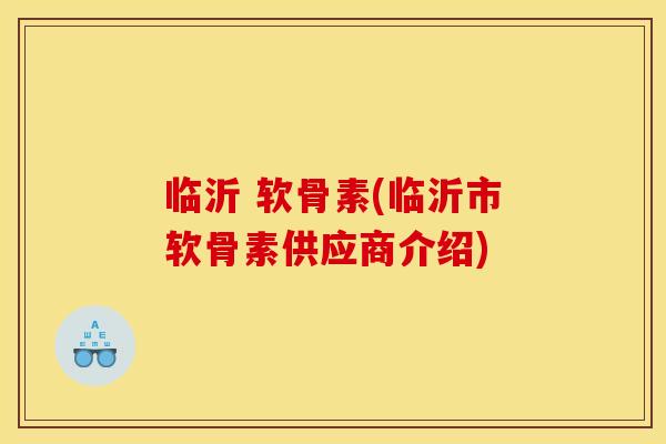 临沂 软骨素(临沂市软骨素供应商介绍) 临沂 软骨素(临沂市软骨素供应商介绍)