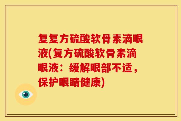 复复方硫酸软骨素滴眼液(复方硫酸软骨素滴眼液：缓解眼部不适，保护眼睛健康)