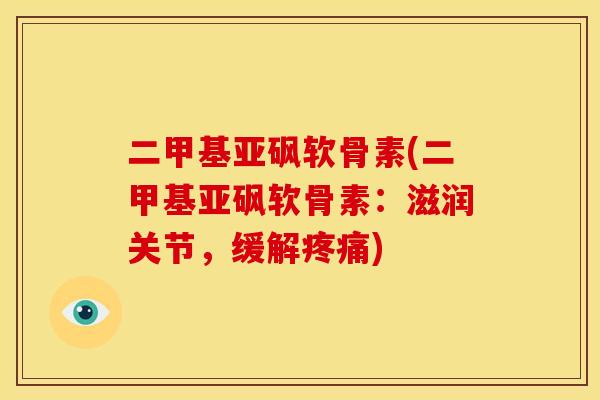二甲基亚砜软骨素(二甲基亚砜软骨素:滋润关节,缓解) 二甲基亚砜软骨素(二甲基亚砜软骨素:滋润关节,缓解)
