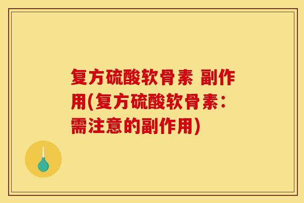 复方硫酸软骨素 副作用(复方硫酸软骨素:需注意的副作用) 复方硫酸软骨素 副作用(复方硫酸软骨素:需注意的副作用)