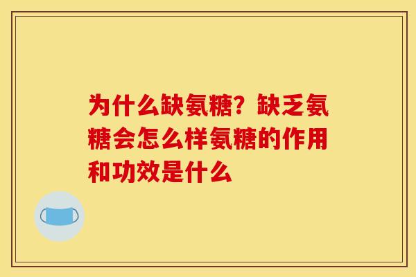 为什么缺氨糖?缺乏氨糖会怎么样氨糖的作用和功效是什么 为什么缺氨糖?缺乏氨糖会怎么样氨糖的作用和功效是什么