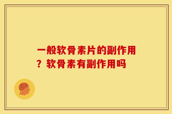 一般软骨素片的副作用?软骨素有副作用吗 一般软骨素片的副作用?软骨素有副作用吗