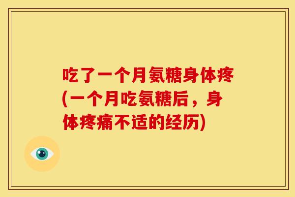 吃了一个月氨糖身体疼(一个月吃氨糖后,身体不适的经历) 吃了一个月氨糖身体疼(一个月吃氨糖后,身体不适的经历)