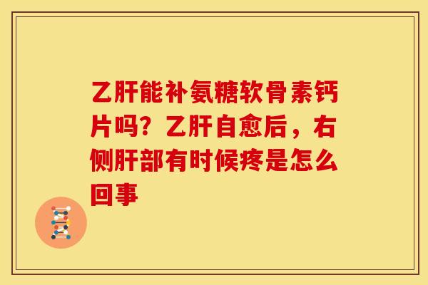 能补氨糖软骨素钙片吗?自愈后,右侧部有时候疼是怎么回事 能补氨糖软骨素钙片吗?自愈后,右侧部有时候疼是怎么回事