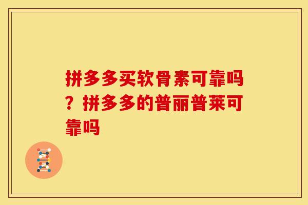 拼多多买软骨素可靠吗？拼多多的普丽普莱可靠吗