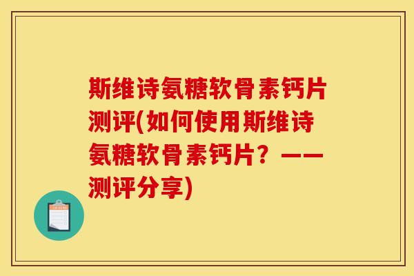 斯维诗氨糖软骨素钙片测评(如何使用斯维诗氨糖软骨素钙片?——测评分享) 斯维诗氨糖软骨素钙片测评(如何使用斯维诗氨糖软骨素钙片?——测评分享)
