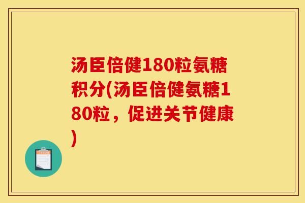 汤臣倍健180粒氨糖积分(汤臣倍健氨糖180粒，促进关节健康)