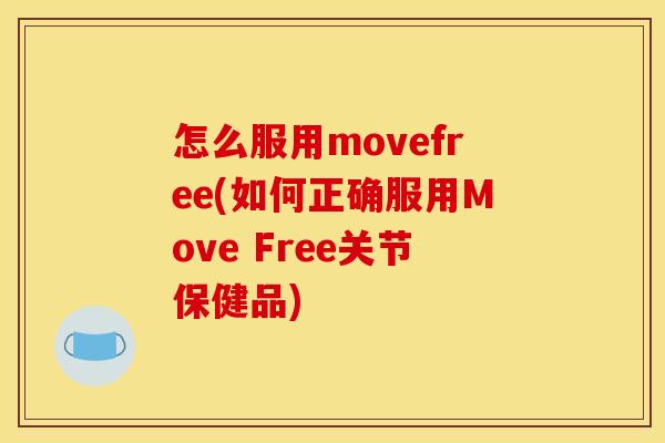 怎么服用movefree(如何正确服用Move Free关节保健品) 怎么服用movefree(如何正确服用Move Free关节保健品)