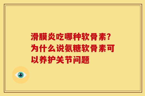 吃哪种软骨素?为什么说氨糖软骨素可以养护关节问题 吃哪种软骨素?为什么说氨糖软骨素可以养护关节问题