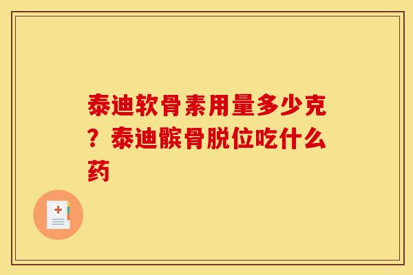 泰迪软骨素用量多少克?泰迪髌骨脱位吃什么药 泰迪软骨素用量多少克?泰迪髌骨脱位吃什么药