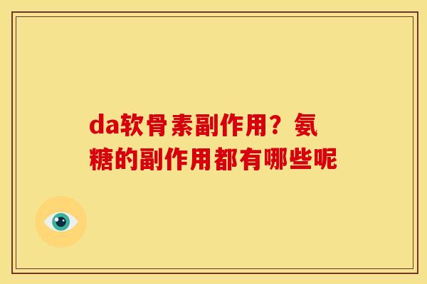 da软骨素副作用?氨糖的副作用都有哪些呢 da软骨素副作用?氨糖的副作用都有哪些呢
