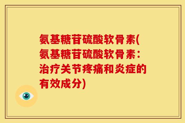氨基糖苷硫酸软骨素(氨基糖苷硫酸软骨素：关节和的有效成分)