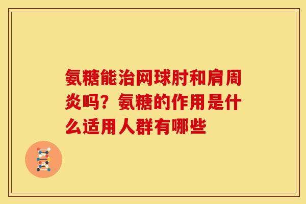 氨糖能网球肘和吗?氨糖的作用是什么适用人群有哪些 氨糖能网球肘和吗?氨糖的作用是什么适用人群有哪些