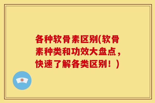 各种软骨素区别(软骨素种类和功效大盘点,快速了解各类区别!) 各种软骨素区别(软骨素种类和功效大盘点,快速了解各类区别!)
