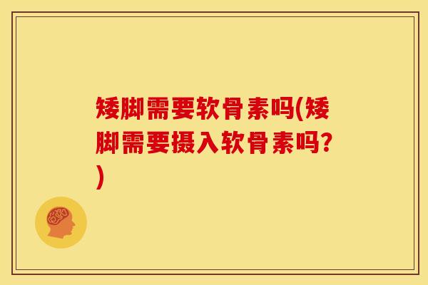 矮脚需要软骨素吗(矮脚需要摄入软骨素吗?) 矮脚需要软骨素吗(矮脚需要摄入软骨素吗?)