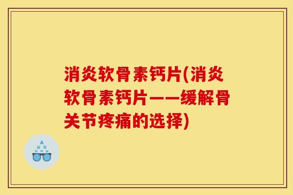 软骨素钙片(软骨素钙片——缓解骨关节的选择)