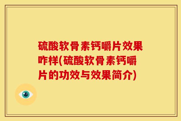 硫酸软骨素钙嚼片效果咋样(硫酸软骨素钙嚼片的功效与效果简介)
