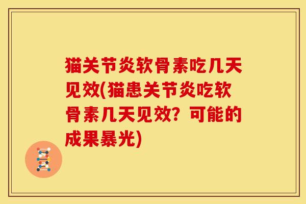 猫软骨素吃几天见效(猫患吃软骨素几天见效?可能的成果暴光) 猫软骨素吃几天见效(猫患吃软骨素几天见效?可能的成果暴光)