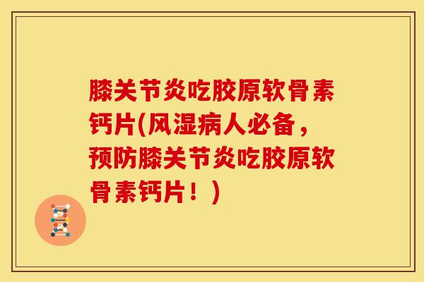 膝吃胶原软骨素钙片(人必备,膝吃胶原软骨素钙片!) 膝吃胶原软骨素钙片(人必备,膝吃胶原软骨素钙片!)