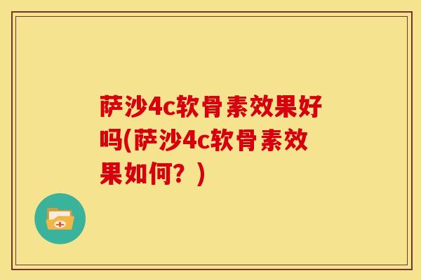 萨沙4c软骨素效果好吗(萨沙4c软骨素效果如何？)