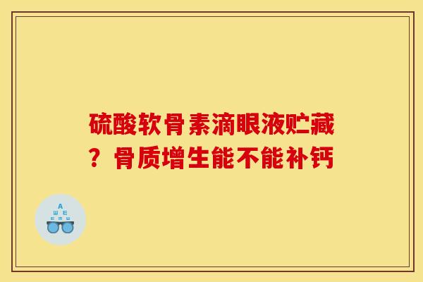 硫酸软骨素滴眼液贮藏？能不能补钙
