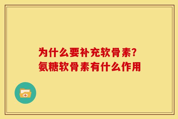 为什么要补充软骨素？氨糖软骨素有什么作用