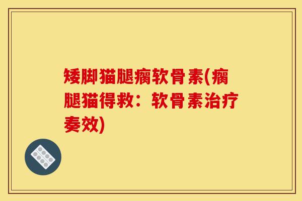 矮脚猫腿瘸软骨素(瘸腿猫得救：软骨素奏效)